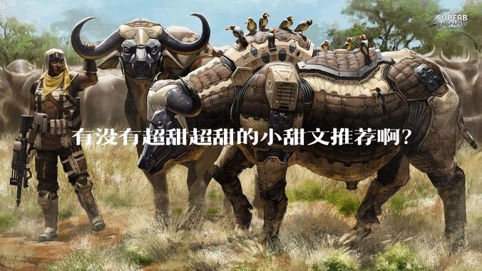 有没有超甜超甜的小甜文推荐啊？